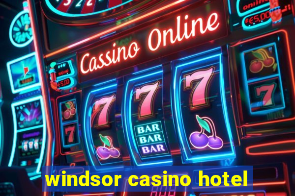 windsor casino hotel